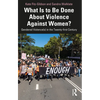 What Is to Be Done about Violence Against Women?: Gendered Violence(s) in the Twenty-First Century - Paperback