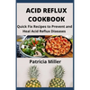 Acid Reflux Cookbook: Quick Fix Recipes to Prevent and Heal Acid Reflux Diseases - Paperback
