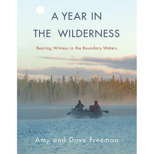 A Year in the Wilderness: Bearing Witness in the Boundary Waters - Hardcover