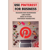 Use Pinterest For Business: Reasons Why Businesses Like Yours Need To Start Pinterest Marketing: Generate Engagement Online - Paperback