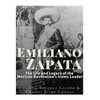 Emiliano Zapata: The Life and Legacy of the Mexican Revolution's Iconic Leader - Paperback