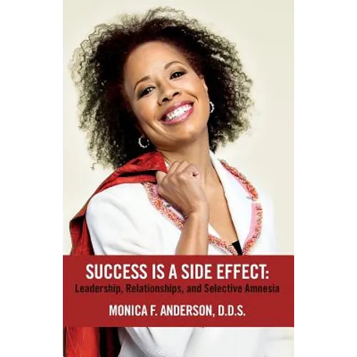 Success Is A Side Effect: Leadership, Relationships, and Selective Amnesia - Paperback