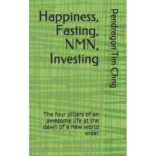 Happiness, Fasting, NMN, Investing: The four pillars of an awesome life at the dawn of a new world order - Paperback