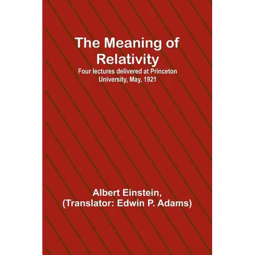 The Meaning of Relativity; Four lectures delivered at Princeton University, May, 1921 - Paperback