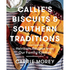 Callie's Biscuits and Southern Traditions: Heirloom Recipes from Our Family Kitchen - Hardcover