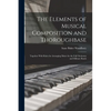 The Elements of Musical Composition and Thoroughbase: Together With Rules for Arranging Music for the Full Orchestra and Military Bands - Paperback