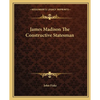 James Madison The Constructive Statesman - Paperback