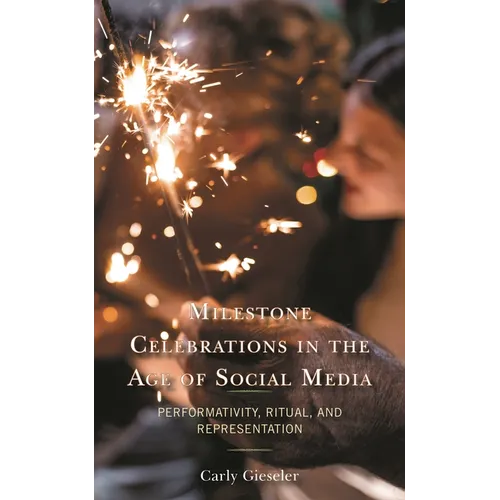 Milestone Celebrations in the Age of Social Media: Performativity, Ritual, and Representation - Hardcover