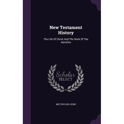 New Testament History: The Life Of Christ And The Work Of The Apostles - Hardcover