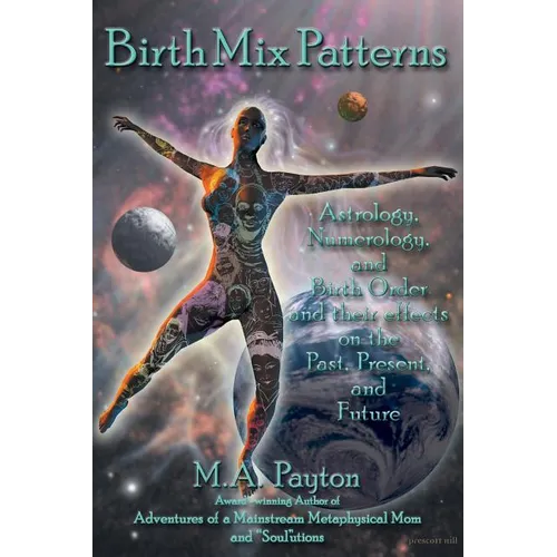 Birth Mix Patterns: Astrology, Numerology and Birth Order and Their Effects on the Past, Present and Future - Paperback