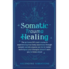 Somatic Trauma Healing: The At-Home DIY Crash Course in Experiencing True Body Awareness Through Somatic Secrets Anyone Can Do & Insider Techniques Yo - Paperback