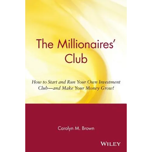 The Millionaires' Club: How to Start and Run Your Own Investment Club -- And Make Your Money Grow! - Paperback