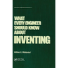 What Every Engineer Should Know about Inventing - Hardcover