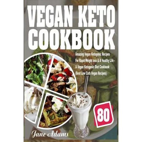 Vegan Keto Cookbook: 80 Amazing Vegan Ketogenic Recipes for Rapid Weight Loss & a Healthy Life - A Vegan Ketogenic Diet Cookbook (Best Low - Paperback