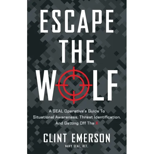 Escape the Wolf: A SEAL Operative's Guide to Situational Awareness, Threat Identification, and Getting Off The X - Paperback