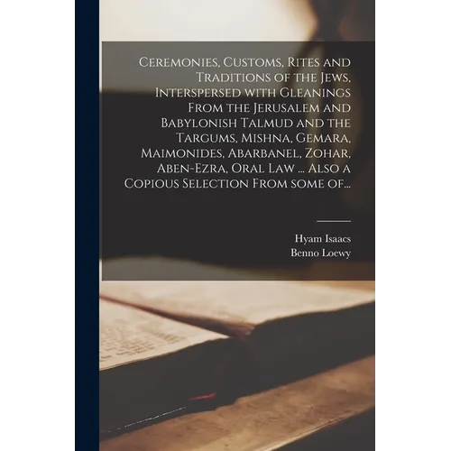 Ceremonies, Customs, Rites and Traditions of the Jews, Interspersed With Gleanings From the Jerusalem and Babylonish Talmud and the Targums, Mishna, G - Paperback