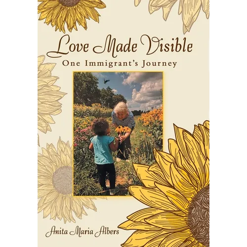 Love Made Visible: One Immigrant's Journey - Hardcover