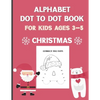 Alphabet Dot To Dot Book For Kids Ages 3-5: Christmas: A Fun Educational Puzzle Activity Book for Toddlers, Preschoolers, Children With Bonus Coloring - Paperback
