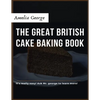 The Great British Cake Baking book: Discover a New World of Decadence from the Celebrated Traditions of British Baking.. - Paperback