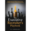 The Executive Recruiter's Playbook: Winning Strategies for Finding Exceptional Leaders & Building a Sustainable Executive Recruiting Strategy - Paperback