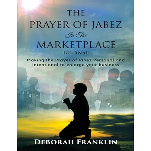The Prayer of Jabez In The Marketplace Journal: Making the Prayer of Jabez personal and intentional to enlarge the territory of your business. - Paperback