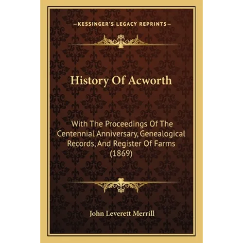 History Of Acworth: With The Proceedings Of The Centennial Anniversary, Genealogical Records, And Register Of Farms (1869) - Paperback