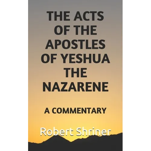 The Acts of the Apostles of Yeshua the Nazarene: A Commentary - Paperback