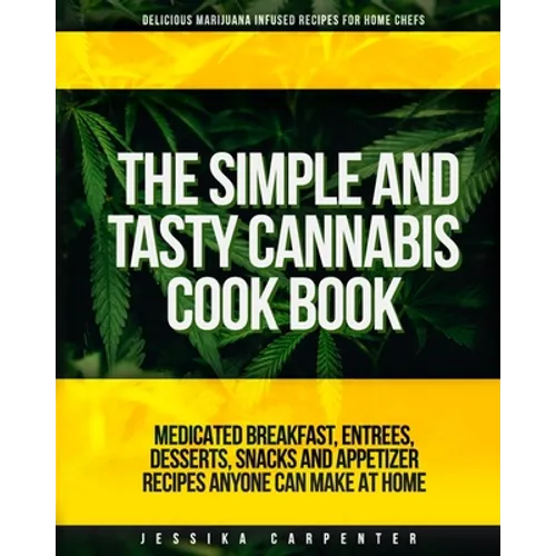 The Simple & Tasty Cannabis Cook Book (Delicious Marijuana Infused Recipes for Home Chefs): Medicated Breakfast, Entrees, Desserts, Snacks and Appetiz - Paperback