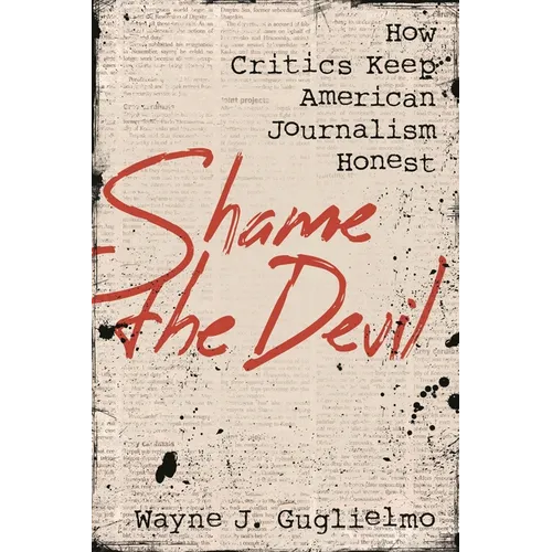 Shame the Devil: How Critics Keep American Journalism Honest - Hardcover
