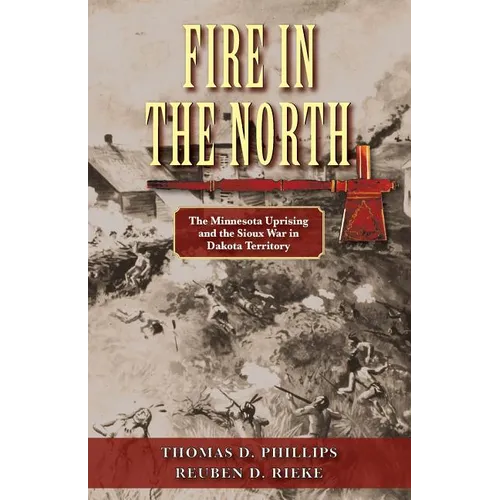 Fire in the North: The Minnesota Uprising and the Sioux War in Dakota Territory - Paperback