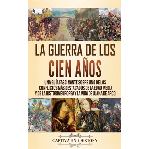 La Guerra de los Cien Años: Una guía fascinante sobre uno de los conflictos más destacados de la Edad Media y de la historia europea y la vida de Juan - Hardcover
