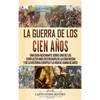 La Guerra de los Cien Años: Una guía fascinante sobre uno de los conflictos más destacados de la Edad Media y de la historia europea y la vida de Juan - Hardcover