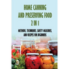Home Canning And Preserving Food 2 In 1: Methods, Techniques, Safety Measures, And Recipes For Beginners: Tools For Canning And Preserving Foods - Paperback
