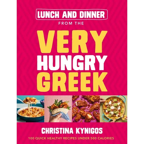 Lunch and Dinner from the Very Hungry Greek: 100 Quick Healthy Recipes Under 500 Calories - Hardcover