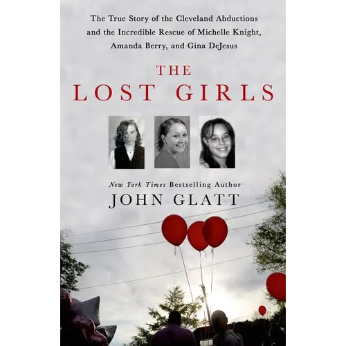 The Lost Girls: The True Story of the Cleveland Abductions and the Incredible Rescue of Michelle Knight, Amanda Berry, and Gina DeJesus - Hardcover