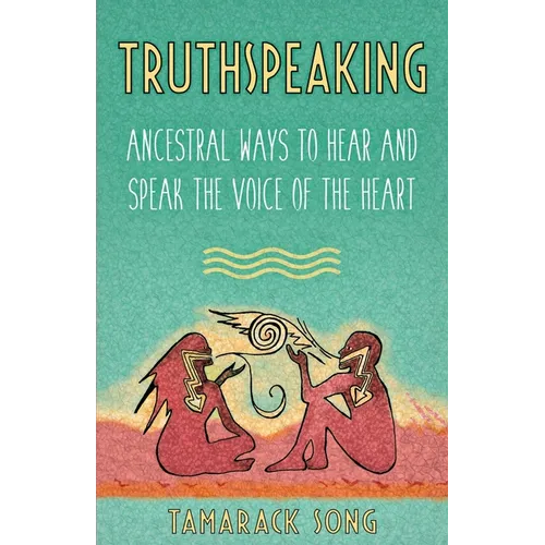 Truthspeaking: Ancestral Ways to Hear and Speak the Voice of the Heart - Paperback