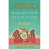 Truthspeaking: Ancestral Ways to Hear and Speak the Voice of the Heart - Paperback