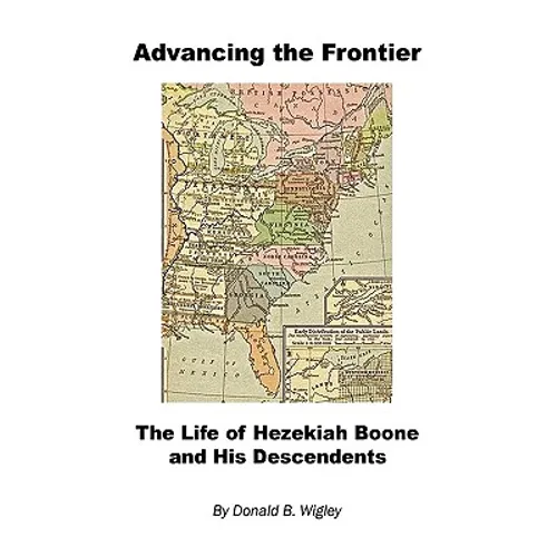 Advancing the Frontier - The Life of Hezekiah Boone and His Descendents - Hardcover