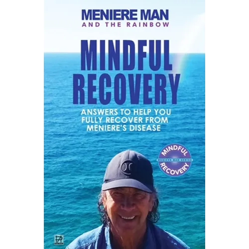 Meniere Man And The Rainbow: Meniere Man Mindful Recovery. Answers to help you fully recover from Meniere's Disease - Paperback