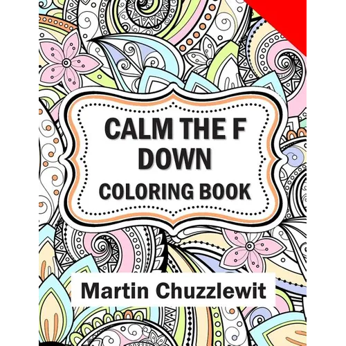 Calm the F Down Coloring Book: Adult Coloring Books: Stress Relieving Designs, Paisley Patterns, Mandalas, and Zentangle Animals - Paperback