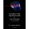 The Power of Your Subconscious Mind & Steps to Success: Think Yourself Rich - Paperback