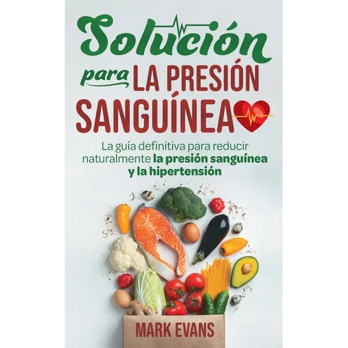Solución Para La Presión Sanguínea: La Guía Definitiva Para Reducir Naturalmente La Presión Sanguínea Y La Hipertensión (Spanish Edition) - Paperback