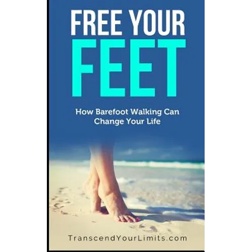 Free Your Feet: How Barefoot Walking Can Change Your Life - Paperback
