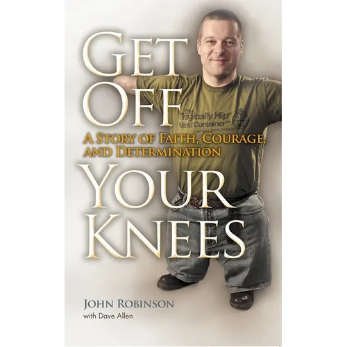 Get Off Your Knees: A Story of Faith, Courage, and Determination - Paperback