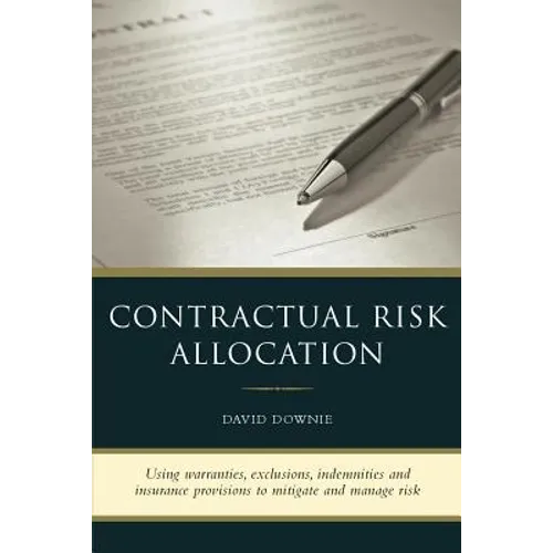 Contractual Risk Allocation: Using warranties, exclusions, indemnities and insurance provisions to mitigate and manage risk - Paperback