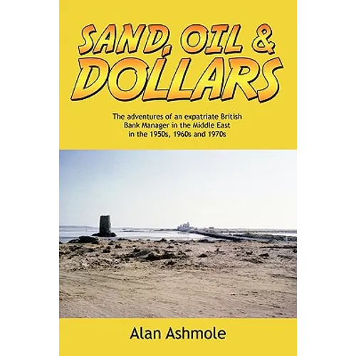 Sand, Oil & Dollars: The Adventures of an Expatriate British Bank Manager in the Middle East in the 1950s, 1960s and 1970s - Paperback