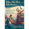 Before They Were Belly Dancers: European Accounts of Female Entertainers in Egypt, 1760-1870 - Paperback