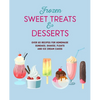 Frozen Sweet Treats & Desserts: Over 70 Recipes for Popsicles, Sundaes, Shakes, Floats & Ice Cream Cakes - Hardcover