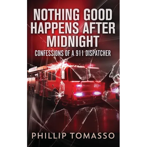 Nothing Good Happens After Midnight: Confessions Of A 911 Dispatcher - Hardcover