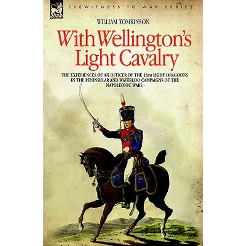 With Wellington's Light Cavalry - the experiences of an officer of the 16th Light Dragoons in the Peninsular and Waterloo campaigns of the Napoleonic - Paperback